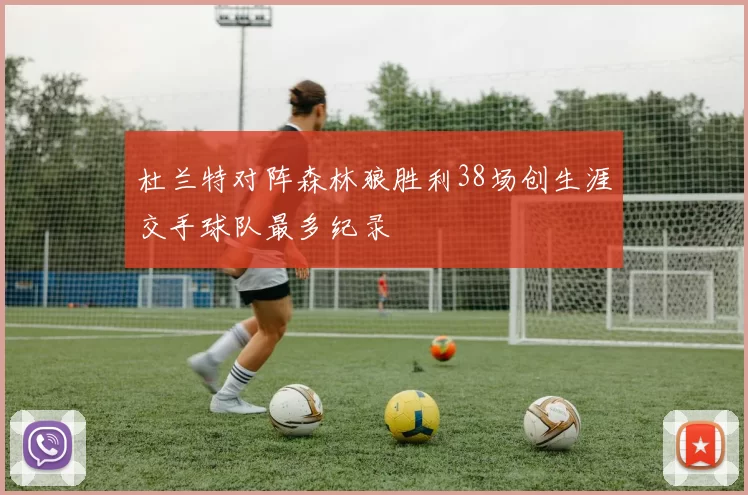 杜兰特对阵森林狼胜利38场创生涯交手球队最多纪录